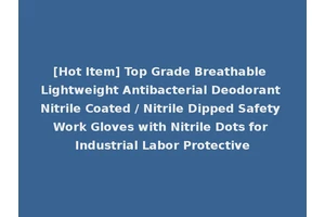[Hot Item] Top Grade Breathable Lightweight Antibacterial Deodorant Nitrile Coated / Nitrile Dipped Safety Work Gloves with Nitrile Dots for Industrial Labor Protective