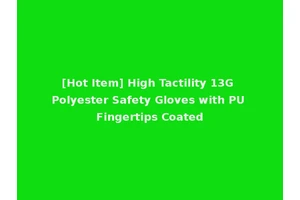 [Hot Item] High Tactility 13G Polyester Safety Gloves with PU Fingertips Coated