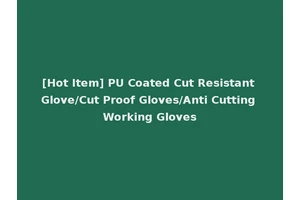 [Hot Item] PU Coated Cut Resistant Glove/Cut Proof Gloves/Anti Cutting Working Gloves