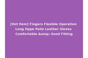[Hot Item] Fingers Flexible Operation Long Hppe Palm Leather Gloves Comfortable &amp; Good Fitting