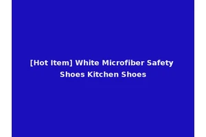 [Hot Item] White Microfiber Safety Shoes Kitchen Shoes