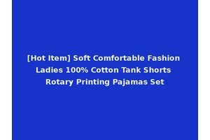[Hot Item] Soft Comfortable Fashion Ladies 100% Cotton Tank Shorts Rotary Printing Pajamas Set