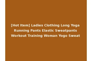 [Hot Item] Ladies Clothing Long Yoga Running Pants Elastic Sweatpants Workout Training Woman Yogo Sweat