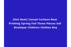 [Hot Item] Casual Cartoon Bear Printing Spring Fall Three Pieces Set Boutique Children Clothes Boy