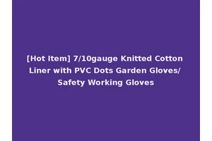 [Hot Item] 7/10gauge Knitted Cotton Liner with PVC Dots Garden Gloves/ Safety Working Gloves