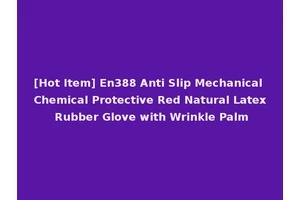 [Hot Item] En388 Anti Slip Mechanical Chemical Protective Red Natural Latex Rubber Glove with Wrinkle Palm