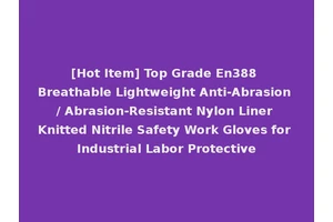 [Hot Item] Top Grade En388 Breathable Lightweight Anti-Abrasion / Abrasion-Resistant Nylon Liner Knitted Nitrile Safety Work Gloves for Industrial Labor Protective