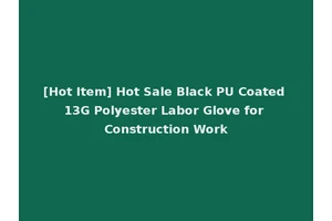 [Hot Item] Hot Sale Black PU Coated 13G Polyester Labor Glove for Construction Work