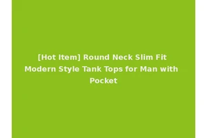 [Hot Item] Round Neck Slim Fit Modern Style Tank Tops for Man with Pocket