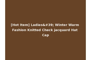 [Hot Item] Ladies' Winter Warm Fashion Knitted Check jacquard Hat Cap