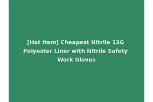 [Hot Item] Cheapest Nitrile 13G Polyester Liner with Nitrile Safety Work Gloves