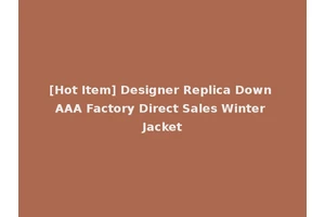[Hot Item] Designer Replica Down AAA Factory Direct Sales Winter Jacket