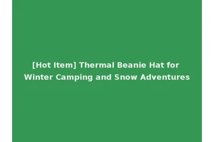 [Hot Item] Thermal Beanie Hat for Winter Camping and Snow Adventures