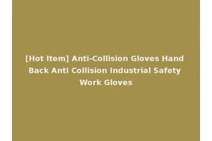 [Hot Item] Anti-Collision Gloves Hand Back Anti Collision Industrial Safety Work Gloves