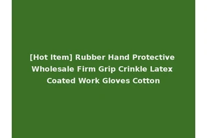 [Hot Item] Rubber Hand Protective Wholesale Firm Grip Crinkle Latex Coated Work Gloves Cotton