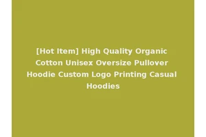 [Hot Item] High Quality Organic Cotton Unisex Oversize Pullover Hoodie Custom Logo Printing Casual Hoodies