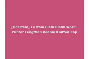 [Hot Item] Custom Plain Blank Warm Winter Lengthen Beanie Knitted Cap