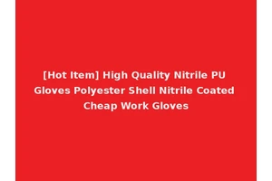 [Hot Item] High Quality Nitrile PU Gloves Polyester Shell Nitrile Coated Cheap Work Gloves