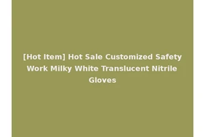 [Hot Item] Hot Sale Customized Safety Work Milky White Translucent Nitrile Gloves