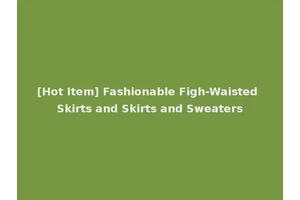 [Hot Item] Fashionable Figh-Waisted Skirts and Skirts and Sweaters