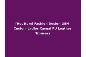 [Hot Item] Fashion Design OEM Custom Ladies Casual PU Leather Trousers