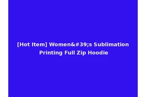 [Hot Item] Women's Sublimation Printing Full Zip Hoodie