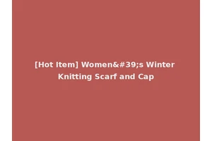 [Hot Item] Women's Winter Knitting Scarf and Cap