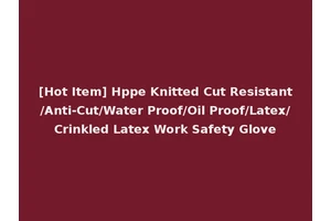 [Hot Item] Hppe Knitted Cut Resistant/Anti-Cut/Water Proof/Oil Proof/Latex/Crinkled Latex Work Safety Glove