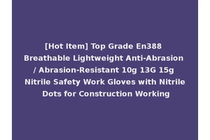 [Hot Item] Top Grade En388 Breathable Lightweight Anti-Abrasion / Abrasion-Resistant 10g 13G 15g Nitrile Safety Work Gloves with Nitrile Dots for Construction Working