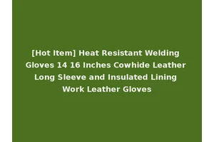 [Hot Item] Heat Resistant Welding Gloves 14 16 Inches Cowhide Leather Long Sleeve and Insulated Lining Work Leather Gloves