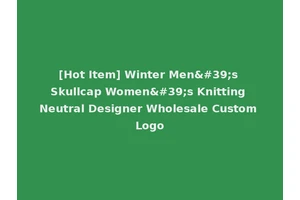 [Hot Item] Winter Men's Skullcap Women's Knitting Neutral Designer Wholesale Custom Logo
