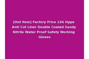 [Hot Item] Factory Price 13G Hppe Anti Cut Liner Double Coated Sandy Nitrile Water Proof Safety Working Gloves
