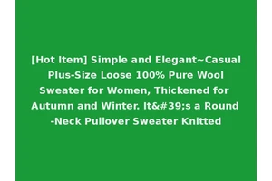 [Hot Item] Simple and Elegant~Casual Plus-Size Loose 100% Pure Wool Sweater for Women, Thickened for Autumn and Winter. It's a Round-Neck Pullover Sweater Knitted