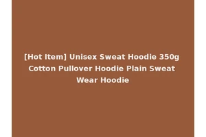 [Hot Item] Unisex Sweat Hoodie 350g Cotton Pullover Hoodie Plain Sweat Wear Hoodie