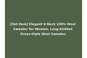[Hot Item] Elegant V-Neck 100% Wool Sweater for Women, Long Knitted Dress-Style Wool Sweater.