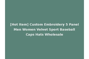 [Hot Item] Custom Embroidery 5 Panel Men Women Velvet Sport Baseball Caps Hats Wholesale