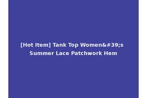 [Hot Item] Tank Top Women's Summer Lace Patchwork Hem