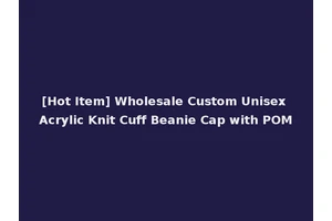 [Hot Item] Wholesale Custom Unisex Acrylic Knit Cuff Beanie Cap with POM