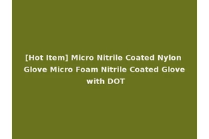 [Hot Item] Micro Nitrile Coated Nylon Glove Micro Foam Nitrile Coated Glove with DOT