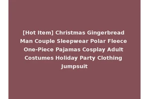 [Hot Item] Christmas Gingerbread Man Couple Sleepwear Polar Fleece One-Piece Pajamas Cosplay Adult Costumes Holiday Party Clothing Jumpsuit