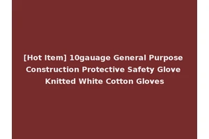 [Hot Item] 10gauage General Purpose Construction Protective Safety Glove Knitted White Cotton Gloves