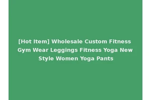 [Hot Item] Wholesale Custom Fitness Gym Wear Leggings Fitness Yoga New Style Women Yoga Pants