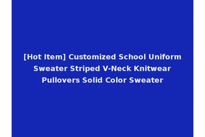 [Hot Item] Customized School Uniform Sweater Striped V-Neck Knitwear Pullovers Solid Color Sweater