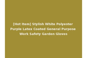 [Hot Item] Stylish White Polyester Purple Latex Coated General Purpose Work Safety Garden Gloves