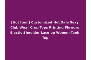 [Hot Item] Customized Hot Sale Sexy Club Wear Crop Tops Printing Flowers Elastic Shoulder Lace up Women Tank Top