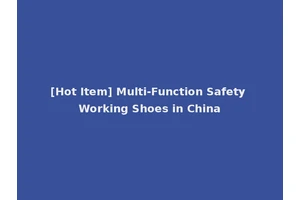 [Hot Item] Multi-Function Safety Working Shoes in China