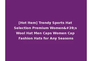 [Hot Item] Trendy Sports Hat Selection Premium Women's Wool Hat Men Caps Women Cap Fashion Hats for Any Seasons