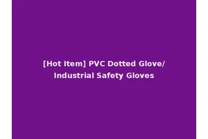 [Hot Item] PVC Dotted Glove/Industrial Safety Gloves