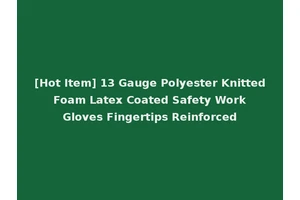 [Hot Item] 13 Gauge Polyester Knitted Foam Latex Coated Safety Work Gloves Fingertips Reinforced
