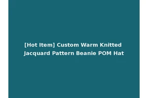 [Hot Item] Custom Warm Knitted Jacquard Pattern Beanie POM Hat